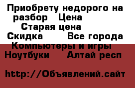 Приобрету недорого на разбор › Цена ­ 1 000 › Старая цена ­ 500 › Скидка ­ 5 - Все города Компьютеры и игры » Ноутбуки   . Алтай респ.